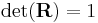  \det(\mathbf{R}) = 1 