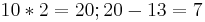 10 * 2 = 20; 20 - 13 = 7