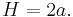 H = 2a. \,