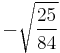 -\sqrt{\frac{25}{84}}\!\,