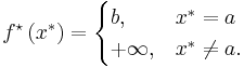 
f^\star\left(x^{*} \right)
= \begin{cases} b,      & x^{*}   =  a
             \\ %2B\infty, & x^{*}  \ne a.
  \end{cases}
