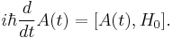 i\hbar{d \over d t}A(t) = [A(t),H_{0}].