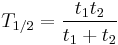 T_{1/2} = \frac{t_1 t_2}{t_1 %2B t_2} \,