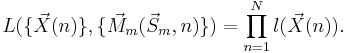  L( \{\vec X(n)\}, \{\vec M_m( \vec S_m, n)\} ) = \prod_{n=1}^N{l(\vec X(n))}.