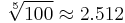 \sqrt[5]{100} \approx 2.512