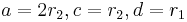 a = 2r_2, c = r_2, d = r_1\,\!