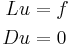 
	\begin{align}
	Lu &= f \\
	Du &= 0
	\end{align}
