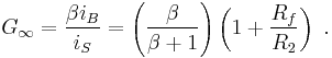  G_{ \infty } = \frac { \beta i_B } {i_S} =  \left( \frac {\beta} {\beta %2B1} \right)  \left( 1 %2B \frac {R_f} {R_2} \right) \ . 