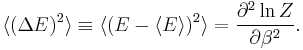 \langle (\Delta E)^2 \rangle \equiv \langle (E - \langle
E\rangle)^2 \rangle = \frac{\partial^2 \ln Z}{\partial \beta^2}.