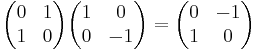 \begin{pmatrix} 0 & 1 \\ 1 & 0\end{pmatrix}\begin{pmatrix} 1 & 0 \\ 0 & -1\end{pmatrix} = \begin{pmatrix} 0 & -1 \\ 1 & 0\end{pmatrix}