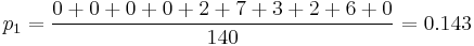 p_1 = \frac{ 0%2B0%2B0%2B0%2B2%2B7%2B3%2B2%2B6%2B0 }{140} = 0.143