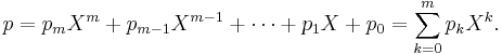 p = p_m X^m %2B p_{m - 1} X^{m - 1} %2B \cdots %2B p_1 X %2B p_0 = \sum_{k=0}^m p_k X^k.