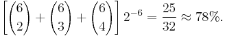 \left[{6\choose 2}%2B{6\choose 3}%2B{6\choose 4}\right]2^{-6} = {25\over 32} \approx 78\%.