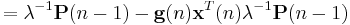 =\lambda^{-1}\mathbf{P}(n-1)-\mathbf{g}(n)\mathbf{x}^{T}(n)\lambda^{-1}\mathbf{P}(n-1)