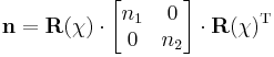 \mathbf{n} = \mathbf{R(\chi)} \cdot \begin{bmatrix} n_1 & 0 \\ 0 & n_2 \end{bmatrix} \cdot \mathbf{R(\chi)}^\textrm{T}