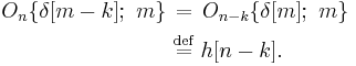 
\begin{align}
O_n\{\delta[m-k];\ m\}\ &\stackrel{\quad}{=}\ O_{n-k}\{\delta[m];\ m\}\\
&\stackrel{\text{def}}{=}\ h[n-k].\,
\end{align}
