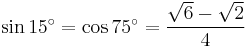 \sin 15^\circ = \cos 75^\circ = \dfrac{\sqrt6 - \sqrt2}{4}\,\!