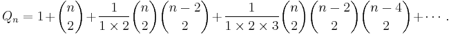 Q_n = 1 %2B \binom{n}{2} %2B \frac{1}{1 \times 2}\binom{n}{2}\binom{n-2}{2} %2B \frac{1}{1 \times 2 \times 3}\binom{n}{2}\binom{n-2}{2}\binom{n-4}{2} %2B \cdots.