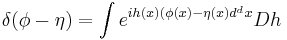  \delta(\phi - \eta) = \int e^{ i h(x)(\phi(x) -\eta(x)d^dx} Dh 