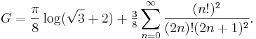 G = \frac{\pi}{8} \log(\sqrt{3} %2B 2) %2B \tfrac38 \sum_{n=0}^\infty \frac{(n!)^2}{(2n)!(2n%2B1)^2}.