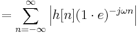 = \sum_{n = -\infty}^{\infty}{\left|h[n] (1 \cdot e)^{-j \omega n} \right|}