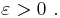 \ \displaystyle \varepsilon > 0\ .