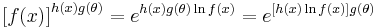 {[f(x)]}^{h(x)g(\theta)} = e^{h(x)g(\theta)\ln f(x)} =  e^{[h(x) \ln f(x)] g(\theta)}\,