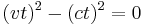  (vt)^2 - (ct)^2 = 0 \,