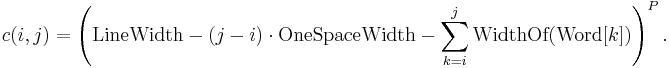 c(i, j) = \left(\text{LineWidth}-(j-i)\cdot\text{OneSpaceWidth}-\sum_{k=i}^j \text{WidthOf}(\text{Word}[k])\right)^P.