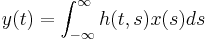  y(t) = \int_{-\infty}^{\infty}  h(t,s) x(s) ds 