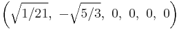 \left(\sqrt{1/21},\ -\sqrt{5/3},\ 0,\ 0,\ 0,\ 0\right)