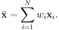  \mathbf{\bar{x}}=\sum_{i=1}^N w_i \mathbf{x}_i.