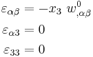 
  \begin{align}
    \varepsilon_{\alpha\beta} & = 
      - x_3~w^0_{,\alpha\beta} \\
    \varepsilon_{\alpha 3} & =  0 \\
    \varepsilon_{33} & = 0
  \end{align}
