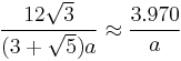 \frac{12 \sqrt{3}}{(3%2B\sqrt{5})a} \approx \frac{3.970}{a}