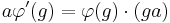 a\varphi'(g)=\varphi(g)\cdot(ga)