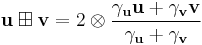 \mathbf{u}\boxplus \mathbf{v}=2\otimes{\frac{\gamma_\mathbf{u}\mathbf{u}%2B\gamma_\mathbf{v}\mathbf{v}}{\gamma_\mathbf{u}%2B\gamma_\mathbf{v}}}