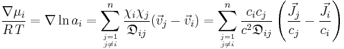 
\frac{\nabla \mu_i}{R\,T}
= \nabla \ln a_i
=\sum_{j=1\atop j\neq i}^{n}{\frac{\chi_i \chi_j}{\mathfrak{D}_{ij}}(\vec v_j-\vec v_i)}
=\sum_{j=1\atop j\neq i}^{n}{\frac{c_ic_j}{c^2\mathfrak{D}_{ij}}\left(\frac{\vec J_j}{c_j}-\frac{\vec J_i}{c_i}\right)}
