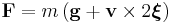 \mathbf{F} = m \left( \mathbf{g} %2B \mathbf{v} \times 2 \boldsymbol{\xi} \right) 