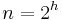 n = 2^{h}