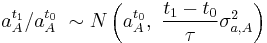 {a_{A}^{t_{1}}}/{a_{A}^{t_{0}}}\; \sim N\left( a_{A}^{t_{0}},\ \frac{t_{1}-t_{0}}{\tau }\sigma _{a,A}^{2} \right)