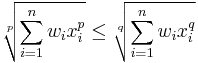 \sqrt[p]{\sum_{i=1}^nw_ix_i^p}\leq \sqrt[q]{\sum_{i=1}^nw_ix_i^q}