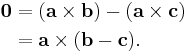  \begin{align}
\mathbf{0} &= (\mathbf{a} \times \mathbf{b}) - (\mathbf{a} \times \mathbf{c})\\
&= \mathbf{a} \times (\mathbf{b} - \mathbf{c}).\\
\end{align}