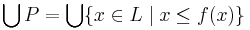 \bigcup P = \bigcup \{ x \in L \mid x \le f(x) \}