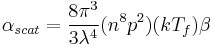  \alpha_{scat} = \frac{ 8 \pi^3}{3 \lambda^4} (n^8p^2) (k T_f)\beta 