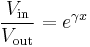 \frac{V_\mathrm{in}}{V_\mathrm{out}} = e^{\gamma x}