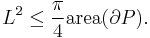  L^2 \leq \frac{\pi}{4} \mathrm{area}(\partial P).  