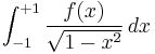 \int_{-1}^{%2B1} \frac {f(x)} {\sqrt{1 - x^2} }\,dx