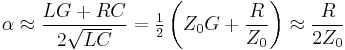 \alpha \approx \frac{LG%2BRC}{2\sqrt{LC}} = \tfrac{1}{2}\left(Z_0 G %2B \frac{R}{Z_0}\right) \approx \frac{R}{2Z_0}