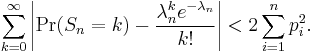 \sum_{k=0}^\infty \left| \Pr(S_n=k) - {\lambda_n^k e^{-\lambda_n} \over k!} \right| < 2 \sum_{i=1}^n p_i^2. 