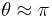 \theta \approx \pi